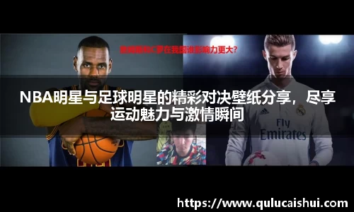 NBA明星与足球明星的精彩对决壁纸分享，尽享运动魅力与激情瞬间